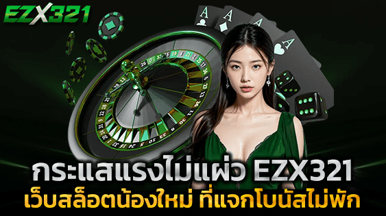 กระแสแรงไม่แผ่ว EZX321 เว็บสล็อตน้องใหม่ ที่แจกโบนัสไม่พัก